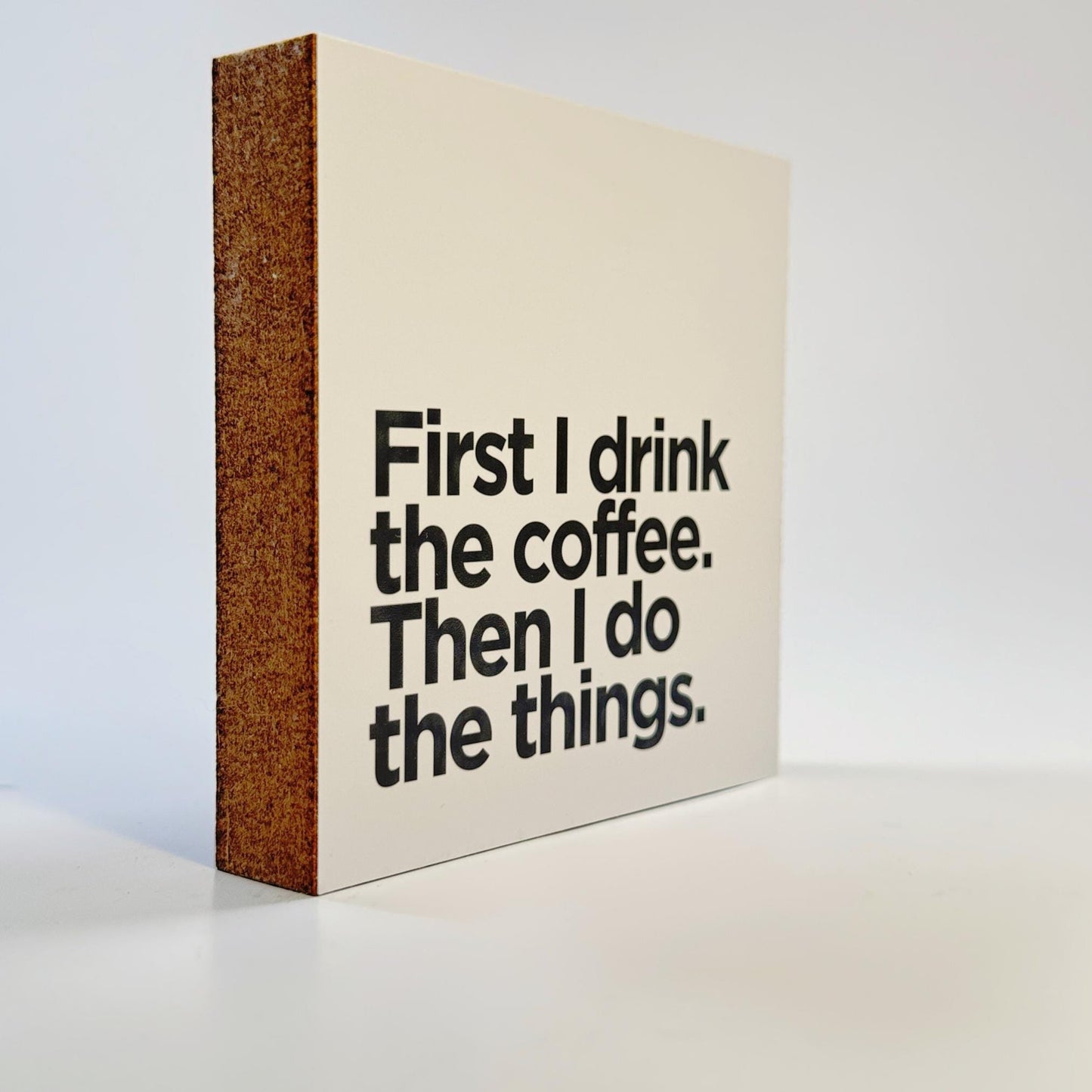 Holzbild 10x10 cm „First I Drink the Coffee“ – Typografie Deko mit Humor