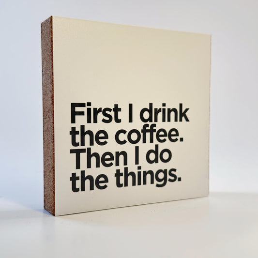 Holzbild 10x10 cm „First I Drink the Coffee“ – Typografie Deko mit Humor