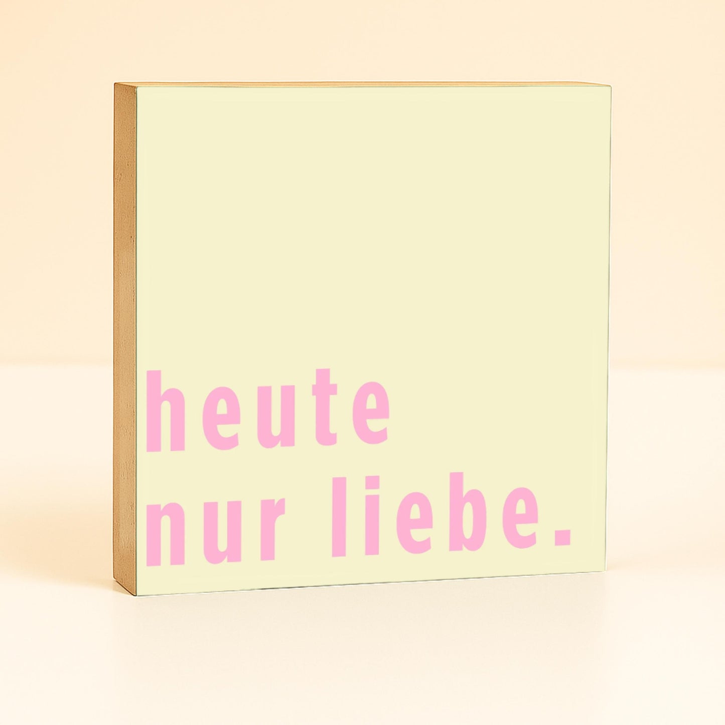 heute nur liebe. Holzbild – 10x10 cm Mini Art Print – Typografie Wanddeko zum Hinstellen & Aufhängen - Holzschild mit Spruch