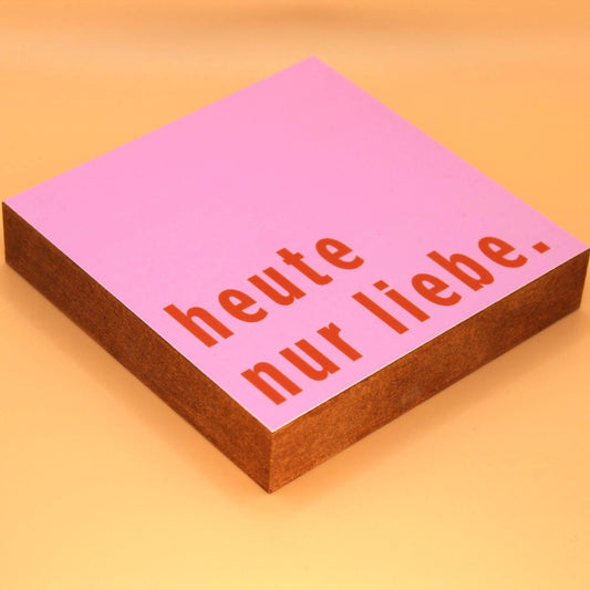 heute nur liebe. Holzbild – 10x10 cm Mini Art Print – Typografie Wanddeko zum Hinstellen & Aufhängen - Holzschild mit Spruch