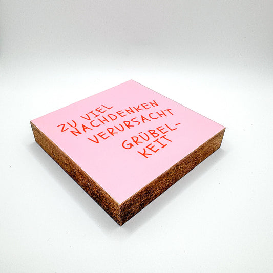 Zu viel Nachdenken verursacht Grübelkeit – lustiger Spruch Holzbild 10x10 – Geschenkidee für Freundin  Bild auf Holz kleine Deko Mitbringsel