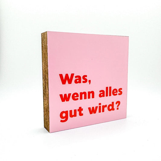 Was, wenn alles gut wird Holzbild – Tischdeko Motivation Geschenk – Holzschild mit Spruch, rosa Wanddeko, kleines Geschenk Idee